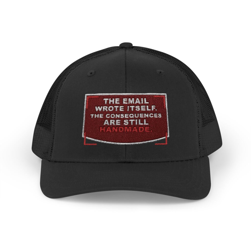 The Email Wrote Itself. The Consequences Are Still Handmade. Trucker Snapback Hat