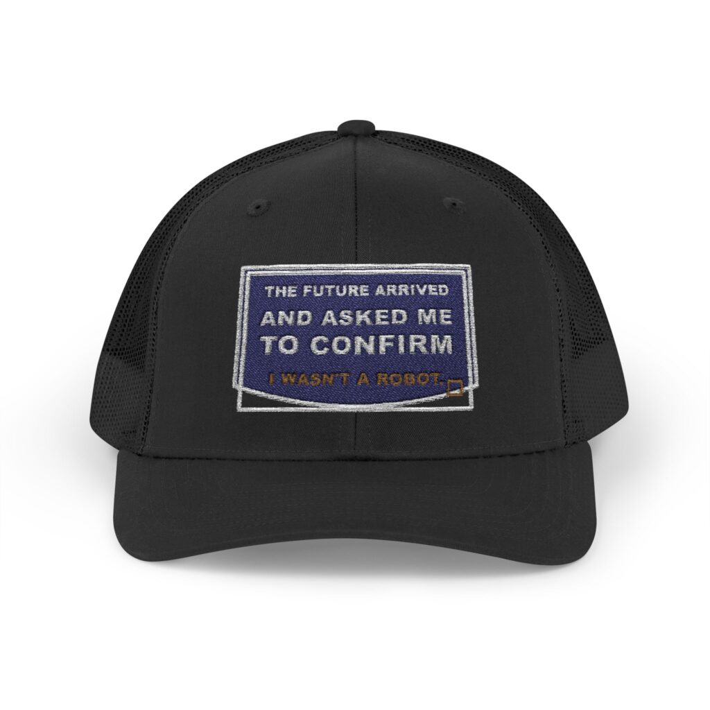 The Future Arrived and Asked Me to Confirm I Wasn't a Robot. Trucker Snapback Hat