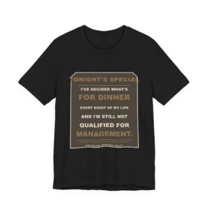 I've Decided What's for Dinner Every Night of My Life and I'm Still Not Qualified for Management. Funny Unisex T-Shirt