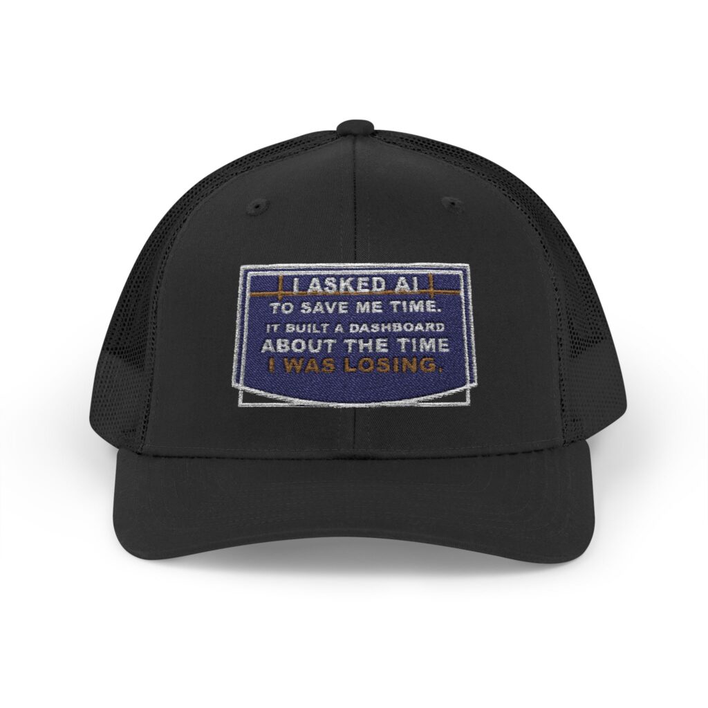 I Asked AI to Save Me Time. It Built a Dashboard About the Time I Was Losing. Trucker Snapback Hat