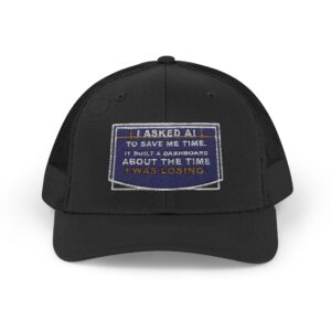 I Asked AI to Save Me Time. It Built a Dashboard About the Time I Was Losing. Trucker Snapback Hat