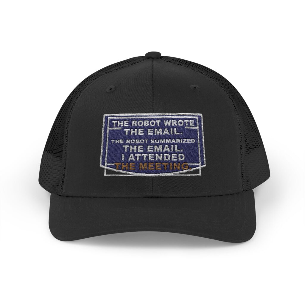 The Robot Wrote the Email. The Robot Summarized the Email. I Attended the Meeting. Trucker Snapback Hat