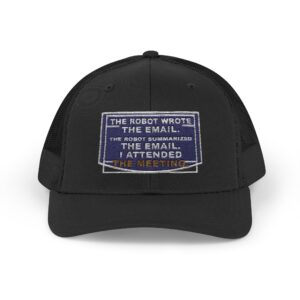 The Robot Wrote the Email. The Robot Summarized the Email. I Attended the Meeting. Trucker Snapback Hat