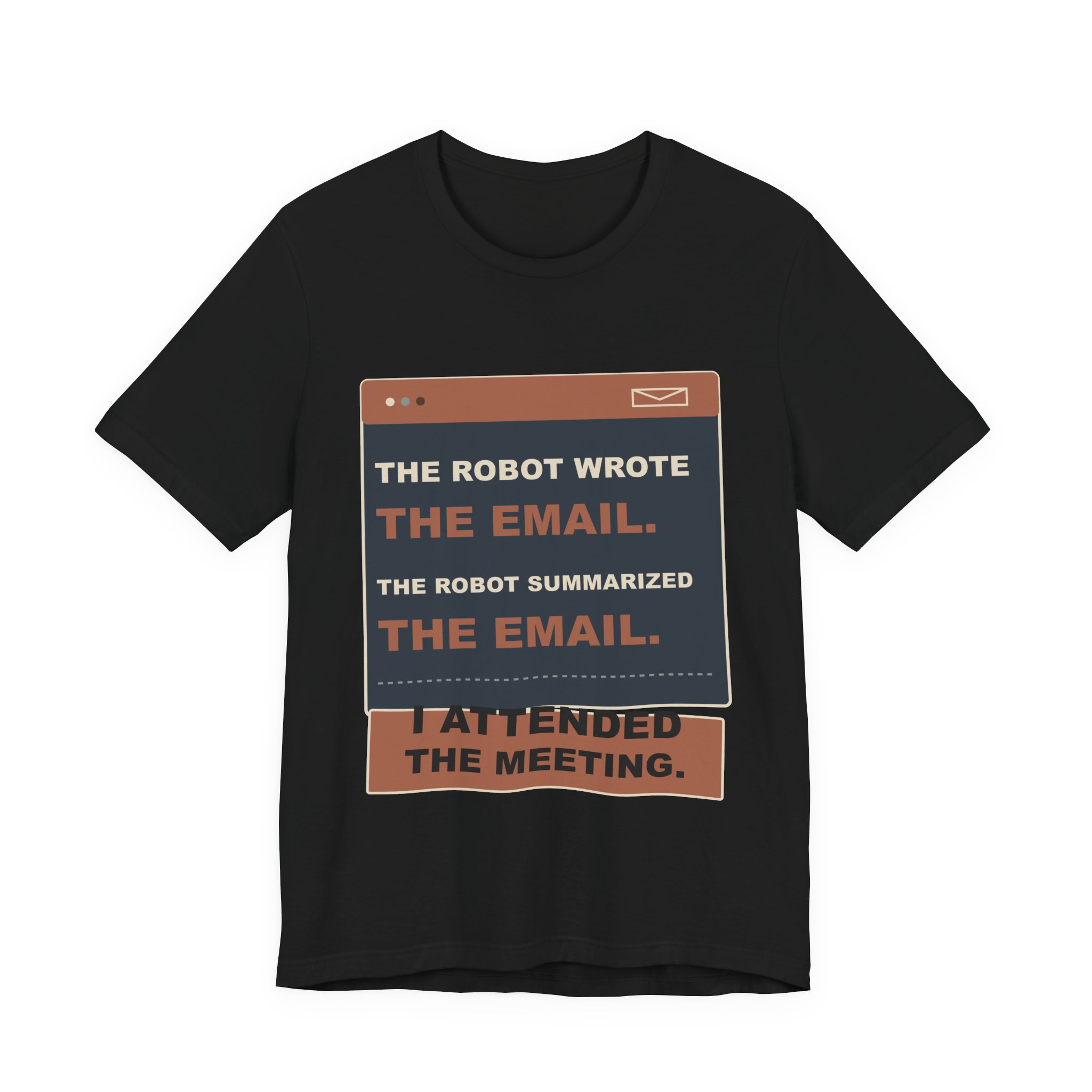 The Robot Wrote the Email. The Robot Summarized the Email. I Attended the Meeting. Funny Unisex T-Shirt
